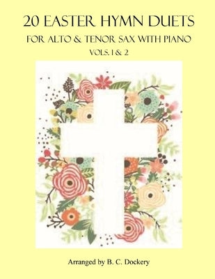 20 Easter Hymn Duets for Alto & Tenor Sax with Piano: Vols. 1-2 by Dockery, B. C.