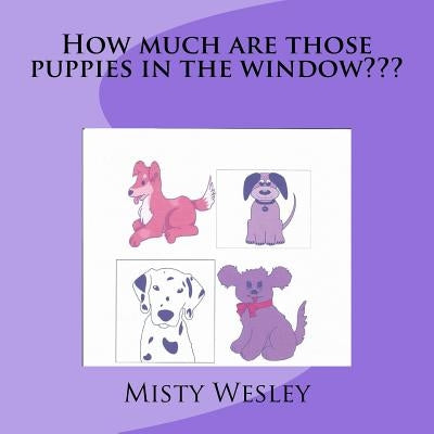 How much are those puppies in the window by Wesley, Misty Lynn