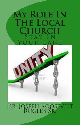 My Role In The Local Church: Its Ministry Time--Stay In Your Lane by Rogers, Joseph R., Sr.