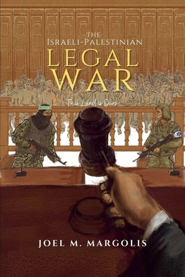 The Israeli - Palestinian Legal War: This Land is Ours by Margolis, Joel