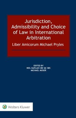 Jurisdiction, Admissibility and Choice of Law in International Arbitration: Liber Amicorum Michael Pryles by Kaplan, Neil