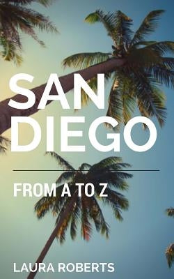 San Diego from A to Z: An Alphabetical Guide by Roberts, Laura