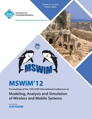 Mswim 12 Proceedings of the 15th ACM International Conference on Modeling, Analysis and Simulation of Wireless and Mobile Systems by Mswim 12 Conference Committee