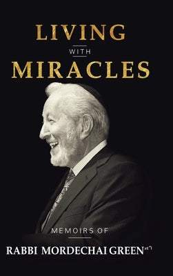 Living with Miracles: Memoirs of Rabbi Mordechai Green by Green, Rabbi Mordechai