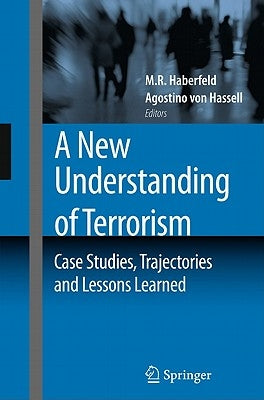 A New Understanding of Terrorism: Case Studies, Trajectories and Lessons Learned by Haberfeld, M. R.