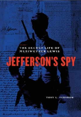 Jefferson's Spy: The Secret Life of Meriwether Lewis by Turnbow, Tony L.