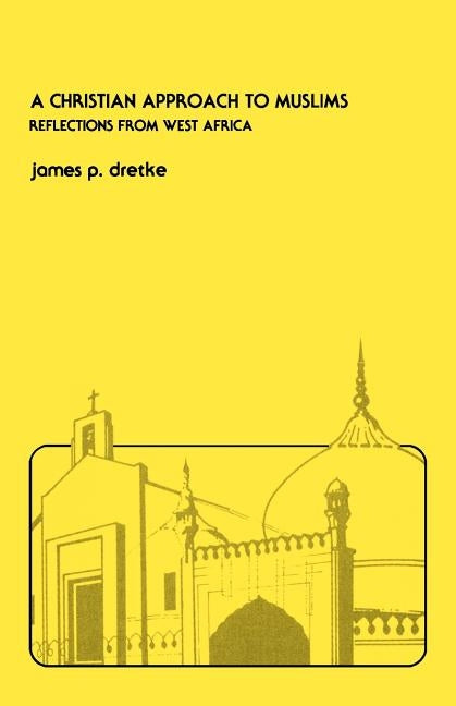 A Christian Approach to Muslims: Reflections from West Africa by Dretke, James Paul