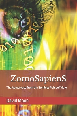 ZomoSapienS: The Apocalypse from the Zombies Point of View by Moore, Audrey E.