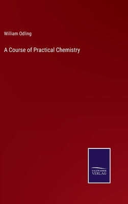 A Course of Practical Chemistry by Odling, William