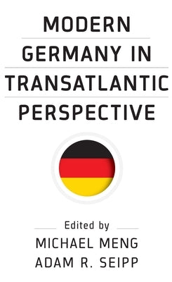 Modern Germany in Transatlantic Perspective by Meng, Michael