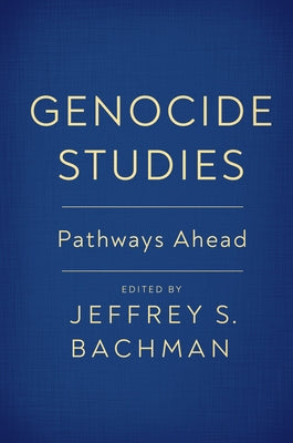 Genocide Studies: Pathways Ahead by Bachman, Jeffrey S.
