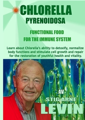 Chlorella Pyrenoidosa - Functional Food - For the Immune System by Levin, Stig