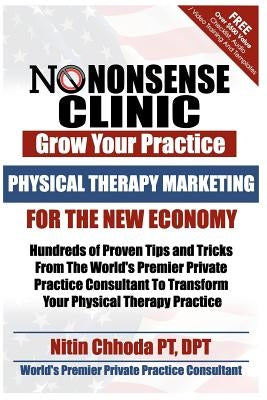 Physical Therapy Marketing For The New Economy: Hundreds of Proven Tips and Tricks From The World's Premier Private Practice Consultant To Transform Y by Chhoda, Nitin