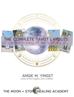 The Complete Tarot Layouts: a guidebook for working with tarot in your daily life by Yingst, Angie M.