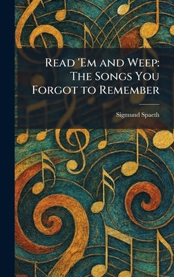 Read 'Em and Weep: The Songs You Forgot to Remember by Spaeth, Sigmund