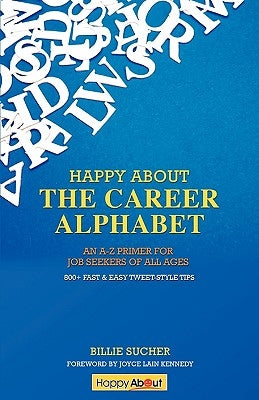 Happy About The Career Alphabet: An A-Z Primer for Job Seekers of All Ages *800+ Fast & Easy Tweet-Style Tips* by Sucher, Billie