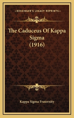 The Caduceus Of Kappa Sigma (1916) by Kappa Sigma Fraternity
