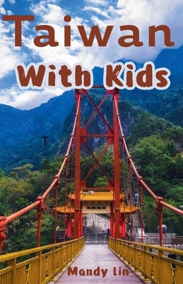 Taiwan With Kids: The Local Guide to Family Fun in Taiwan by Lin, Mandy