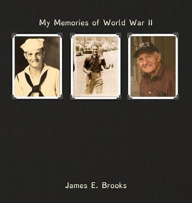 My Memories of World War II: James E. Brooks by Brooks, James E.