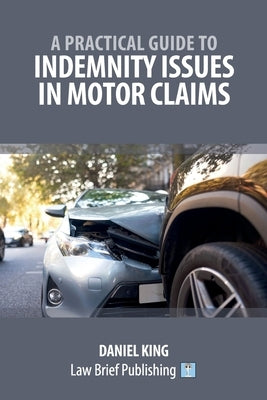 A Practical Guide to Indemnity Issues in Motor Claims by King, Daniel