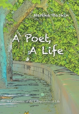 A Poet, a Life: A Celebration of the Complexities of Life by Baskin, Martha