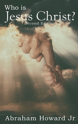 Who Is Jesus Christ?: The Complete Story by Howard, Abraham, Jr.