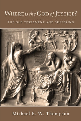 Where Is the God of Justice?: The Old Testament and Suffering by Thompson, Michael E. W.