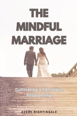 The Mindful Marriage: Cultivating a Conscious Relationship by Nightingale, Avery