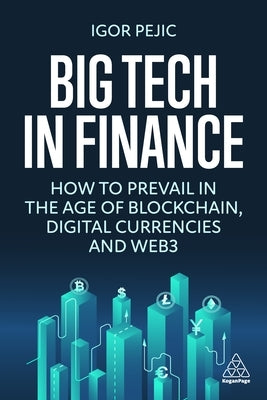 Big Tech in Finance: How to Prevail in the Age of Blockchain, Digital Currencies, and the Metaverse by Pejic, Igor