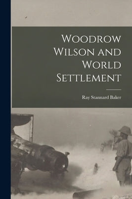 Woodrow Wilson and World Settlement by Stannard, Baker Ray