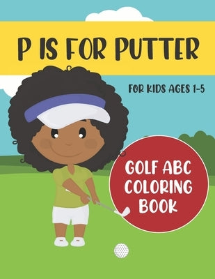 P is for Putter: Golf ABC Coloring Book for Kids Ages 1-5 by Press, Tweedy
