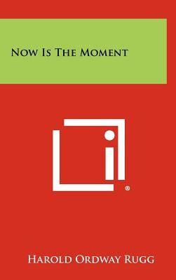 Now Is the Moment by Rugg, Harold Ordway