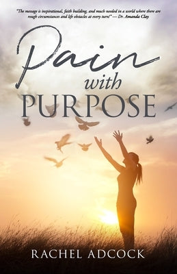 Pain with Purpose by Adcock, Rachel O.