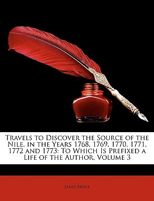 Travels to Discover the Source of the Nile, in the Years 1768, 1769, 1770, 1771, 1772 and 1773: To Which Is Prefixed a Life of the Author, Volume 3 by Bruce, James
