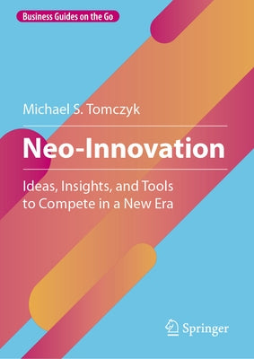 Neo-Innovation: Ideas, Insights, and Tools to Compete in a New Era by Tomczyk, Michael S.