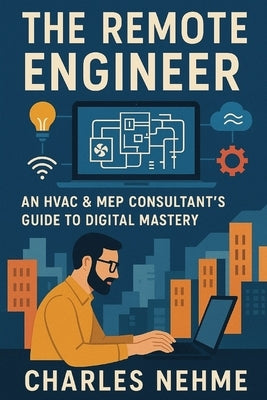 The Remote Engineer: An HVAC & MEP Consultant's Guide to Digital Mastery by Nehme, Charles