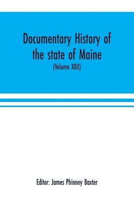 Documentary history of the state of Maine (Volume XXII) Containing the Baxter manuscripts by Phinney Baxter, James