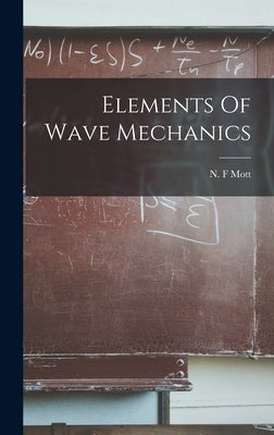 Elements Of Wave Mechanics by Mott, N. F.