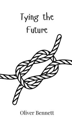 Tying the Future by Bennett, Oliver