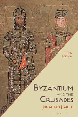 Byzantium and the Crusades by Harris, Jonathan