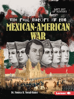 The Real History of the Mexican-American War by Morall-Baker, Monica B.