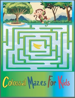 Colossal Mazes for Kids: Maze Activity Book for Kids Ages 4-8, more than 50 Mazes to solve, Great for Developing Problem Solving Skills. by Edition, Cohen