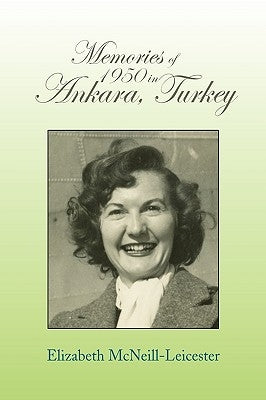 Memories of 1950 in Ankara, Turkey by Leicester, Elizabeth McNeill