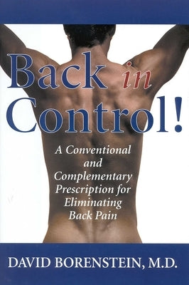 Back in Control: A Conventional and Complementary Prescription for Eliminating Back Pain by Borenstein, David