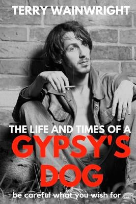 The Life and Times of a Gypsy's Dog by Wainwright, Terry