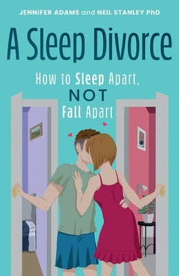 A Sleep Divorce: How to Sleep Apart, Not Fall Apart by Adams, Jennifer