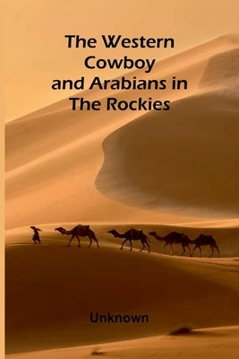 The Western Cowboy And Arabians In The Rockies by Unknown