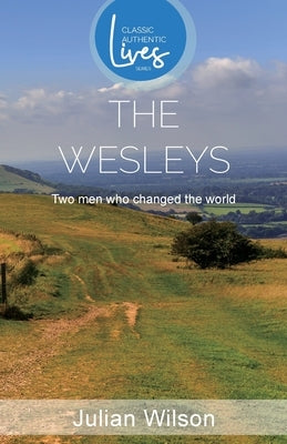 The Wesleys: Two men Who Changed the World (Classic Authentic Lives Series) by Wilson, Julian