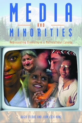 Media and Minorities: Representing Diversity in a Multicultural Canada by Fleras, Augie