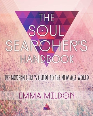 The Soul Searcher's Handbook: A Modern Girl's Guide to the New Age World by Mildon, Emma